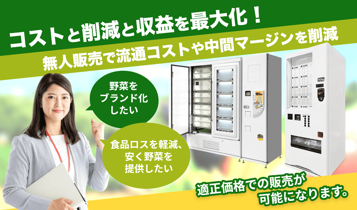 自動販売機による野菜の無人販売なら「生産コスト削減と利益の最大化」ができます